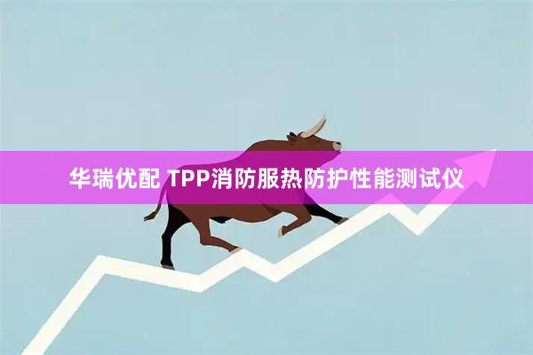 华瑞优配 TPP消防服热防护性能测试仪